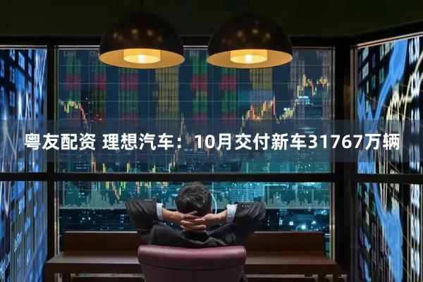 粤友配资 理想汽车：10月交付新车31767万辆